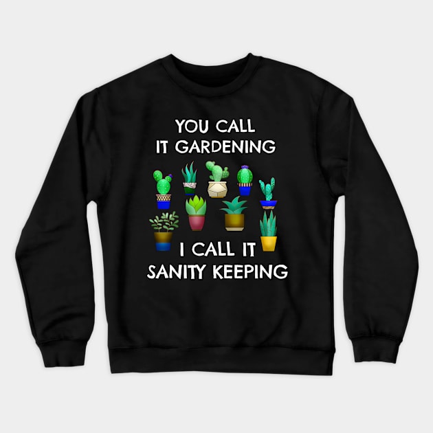 Funny Gardening Succulent Cactus Lover Jokes I Call It Sanity Keeping Crewneck Sweatshirt by egcreations